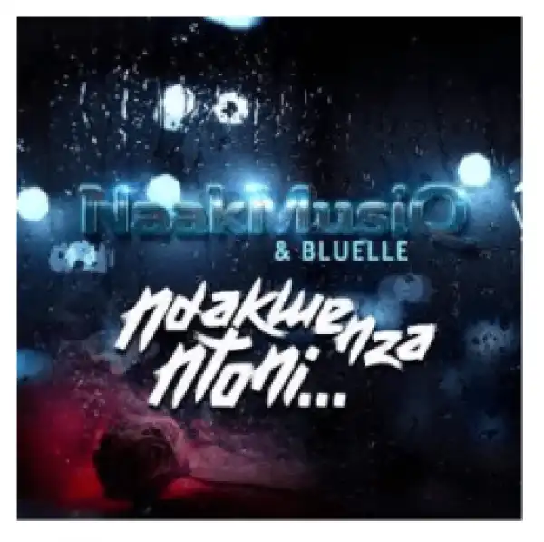 NaakMusiQ X Bluelle - Ndakwenza Ntoni